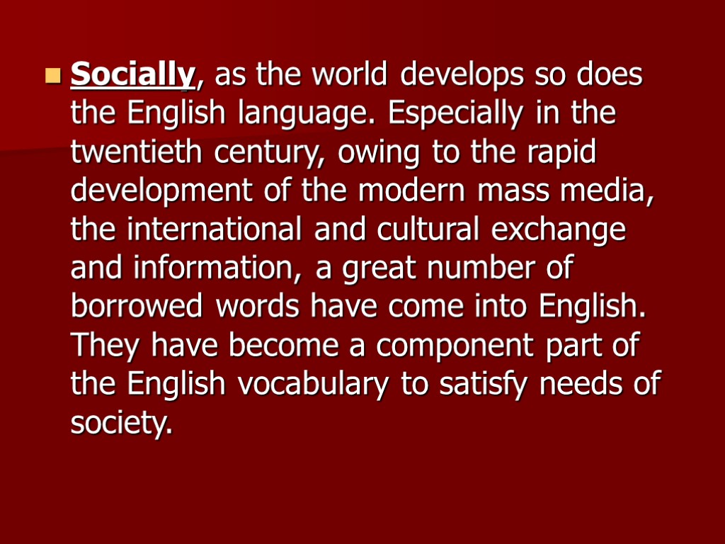 Socially, as the world develops so does the English language. Especially in the twentieth